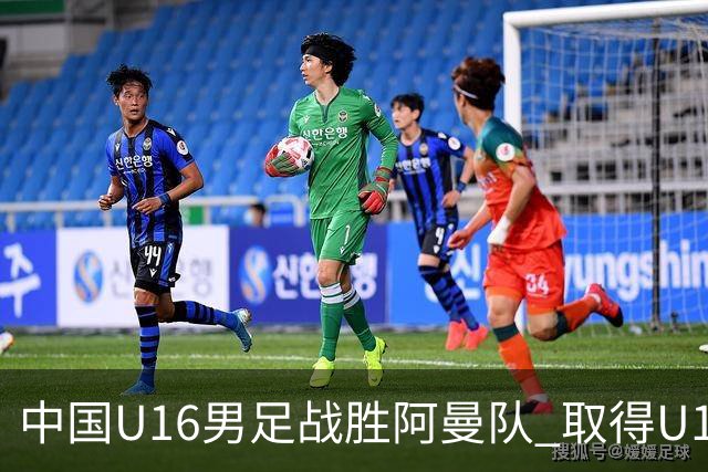 中国U16男足战胜阿曼队 取得U17海湾杯两连胜