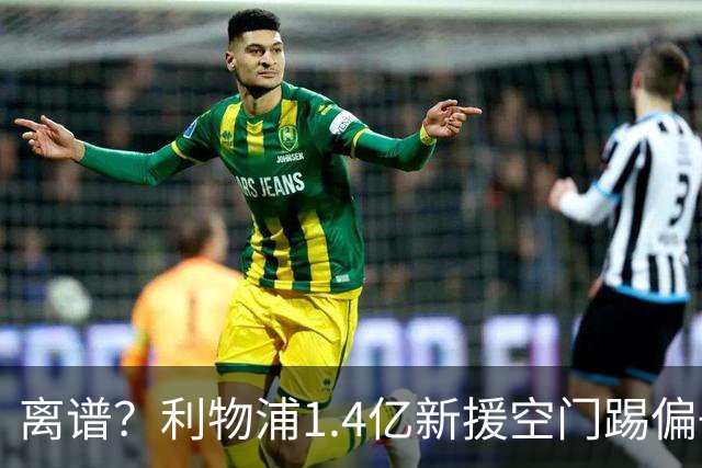 离谱？利物浦1.4亿新援空门踢偏+单刀思考人生！加盟后英超5场0球