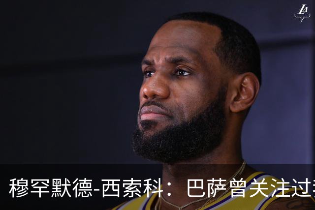 穆罕默德-西索科：巴萨曾关注过我，利物浦当时不想放我离队