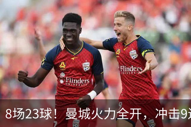 8场23球！曼城火力全开，冲击9连胜，创18年纪录，大巴黎难以招架